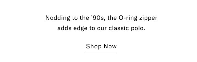 Nodding to the '90s, the O-ring zipper adds edge to our classic polo. Shop Now 