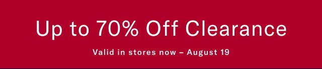 Up to 70% Off Clearance Valid in stores now - August 19 