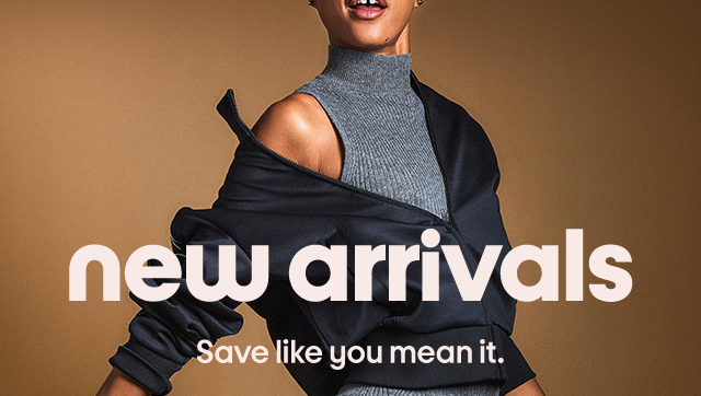 new arrivals Save like you mean it.