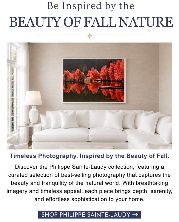 Be Inspired by the Beauty of Fall Nature - Timeless Photography. Inspired by the Beauty of Fall. Discover the Philippe Sainte-Laudy collection, featuring a curated selection of best-selling photography that captures the beauty and tranquility of the natural world. With breathtaking imagery and timeless appeal, each piece brings depth, serenity, and effortless sophistication to your home.