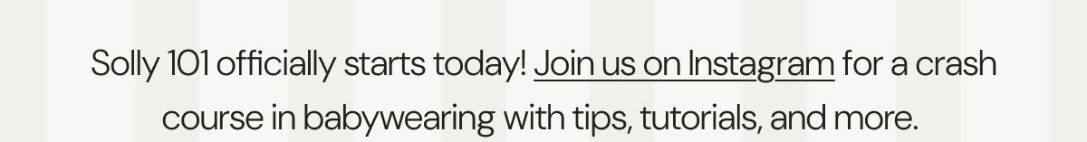 Solly 101 officially starts today! Join us on Instagram for a crash course in babywearing with tips, tutorials, and more.  