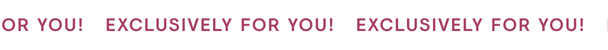 Exclusively for you