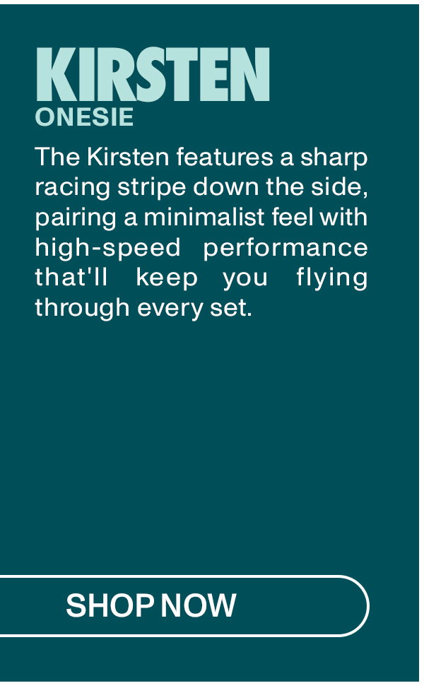 Kirsten Onesie: The Kirsten features a sharp racing stripe down the side, pairing a minimalist feel with high-speed performance that'll keep you flying through every set.