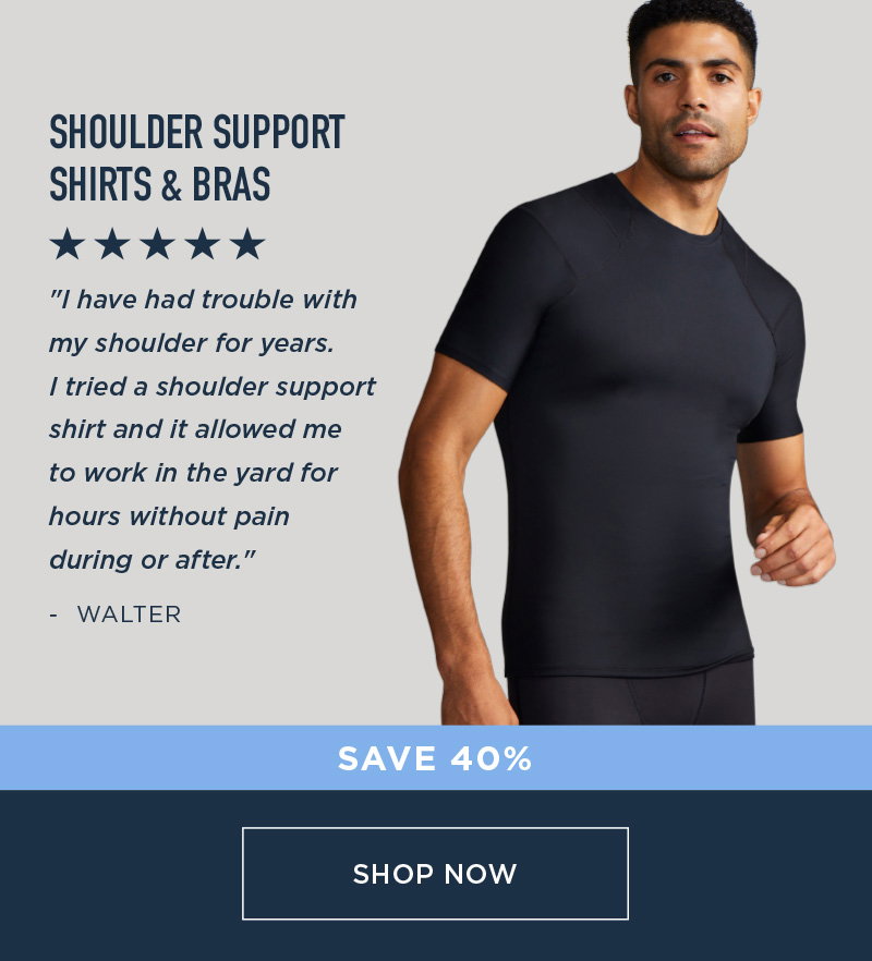 SHOULDER SUPPORT SHIRTS & BRAS SAVE 40% SHOP NOW