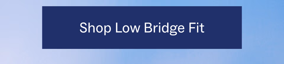Shop Low Bridge Fit
