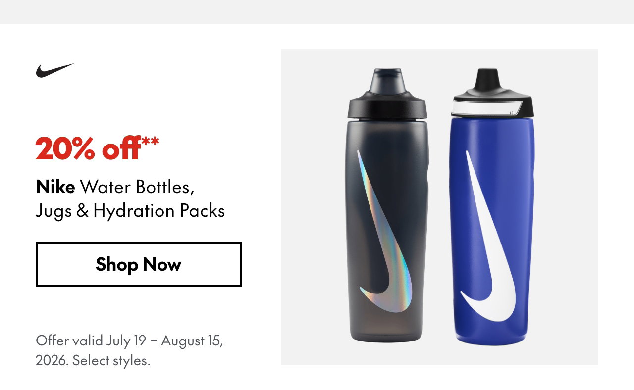 Nike Water Bottles, Jugs, Hydration Packs
July 19 - August 15, 2026
20% off
Our ticket price. Select styles.