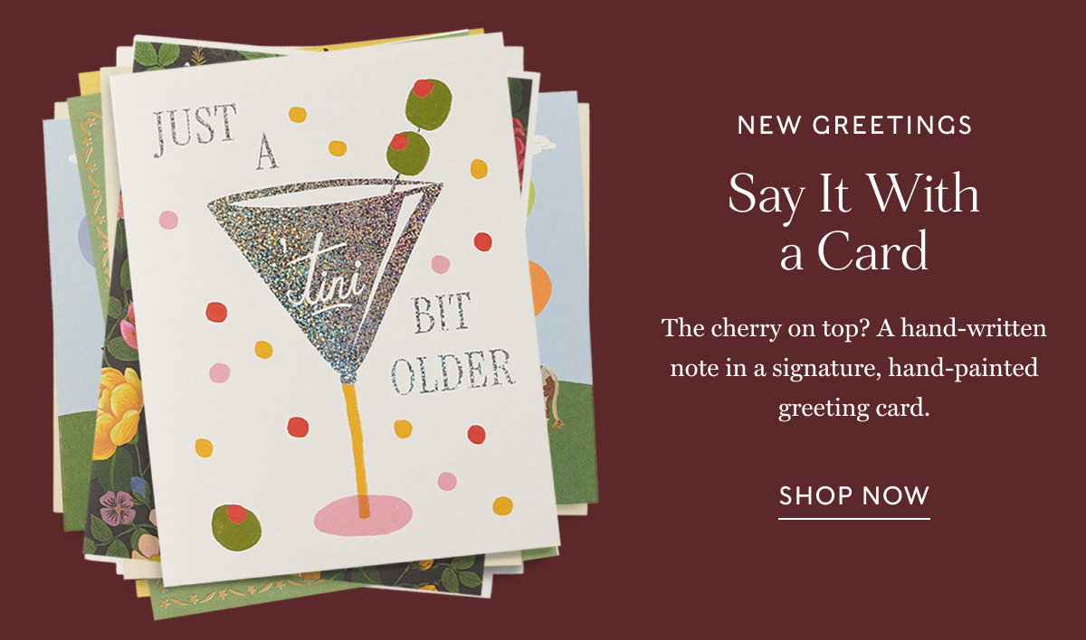 NEW GREETINGS -  Say It With a Card: The cherry on top? A hand-written note in a signature, hand-painted greeting card. | SHOP NOW