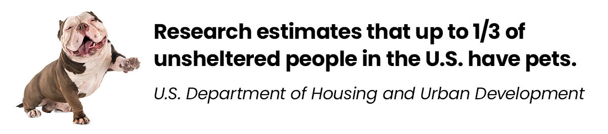 Research estimates that up to one third of unsheltered people in the U.S. have pets.