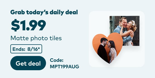 Grab today's daily deal: $1.99 matte photo tiles. Code: MPT199199AUG. Ends: 8/16, see site for details. Get deal.