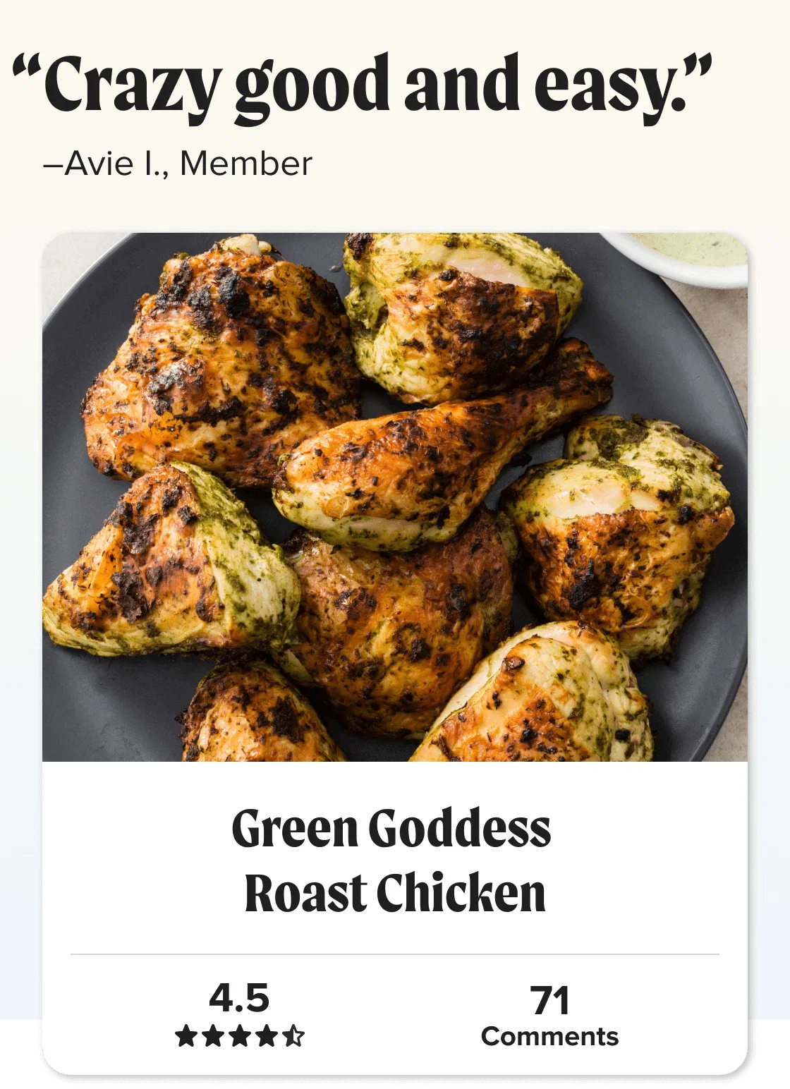 Green Goddess Roast Chicken. “Crazy good and easy.” –Avie I., Member. Star Rating: 4.5 out of 5 stars.