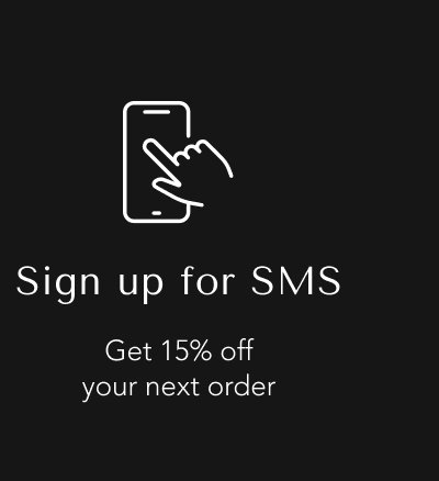 Sign Up for SMS & Get 15% Off your next order!