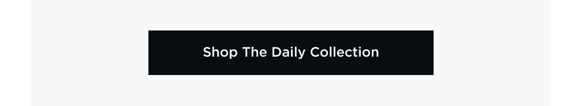 Shop The Daily Collection