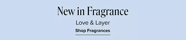 New in fragrances. Layer and love. Shop fragrances.