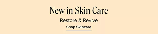New in skin care. Restore and revive. Shop skin care.