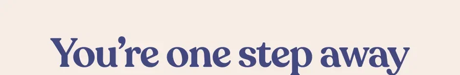 The text 'You're one step away' is displayed in a dark blue serif font against a light cream background.