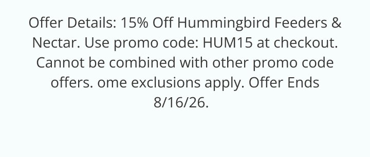 Offer Details: 15% Off Hummingbird Feeders & Nectar