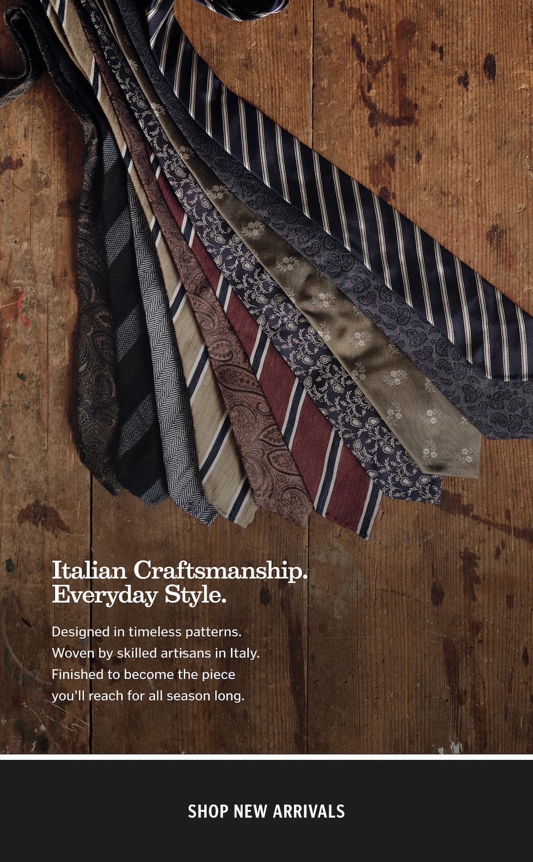 Italian Craftsmanship. Everyday Style. Designed in timeless patterns. Woven by skilled artisans in Italy. Finished to become the piece you'll reach for all season long.