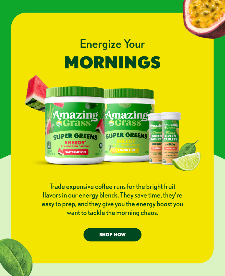 Energize Your MORNINGS Trade expensive coffee runs for the bright fruit flavors in our energy blends. They save time, they’re easy to prep, and they give you the energy boost you want to tackle the morning chaos. SHOP NOW