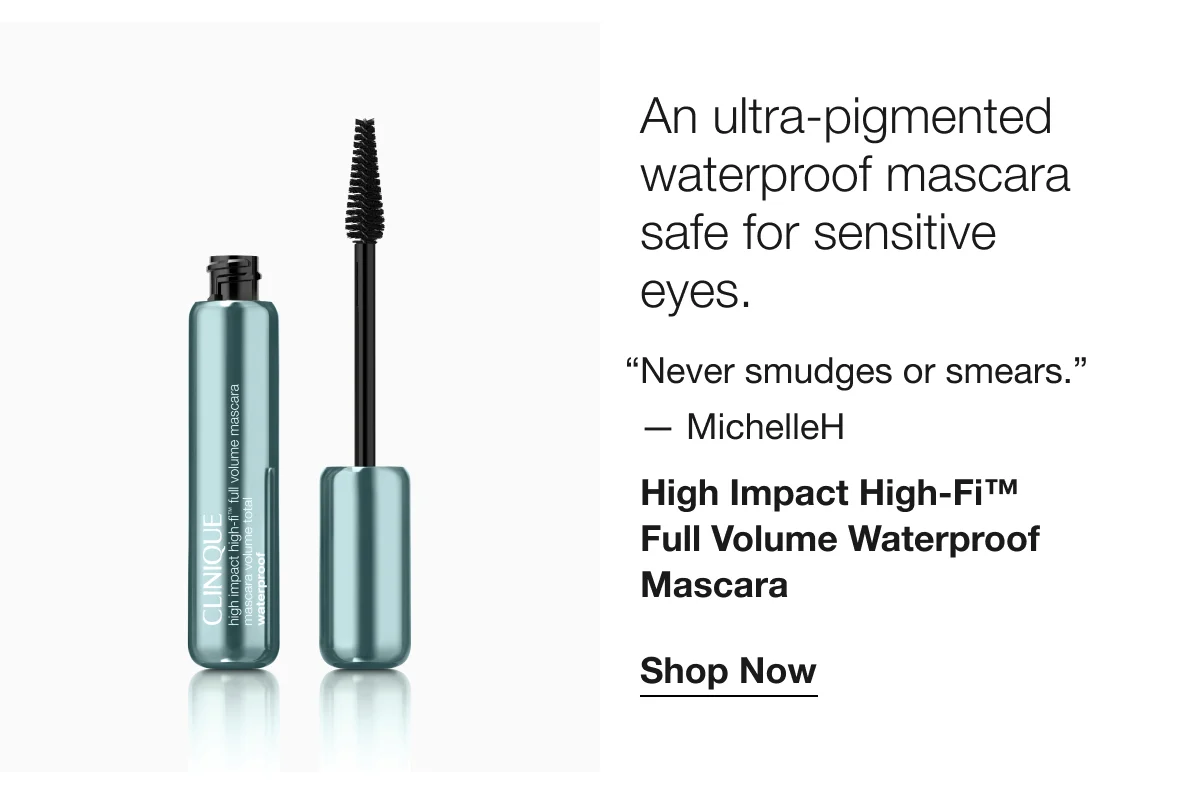 An ultra-pigmented waterproof mascara safe for sensitive eyes. | “Never smudges or smears.” — MichelleH | High Impact High-Fi™ Full Volume Waterproof Mascara | Shop Now