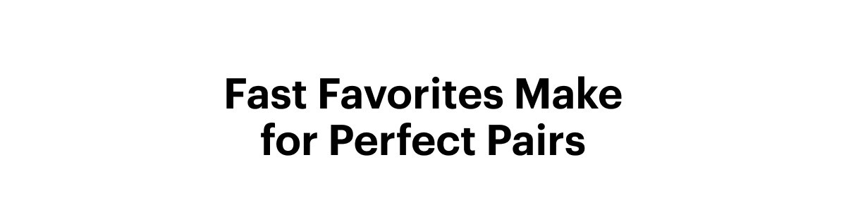 Fast Favorites Make for Perfect Pairs