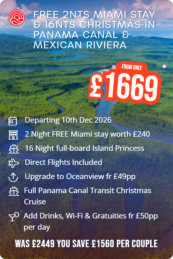Free 2nts Miami Stay & 16nts Christmas in Panama Canal & Mexican Riviera – Smart Holiday promotional image. From £1,669 Includes: Departing 10th Dec 2026, 2 Night FREE Miami stay worth £240, 16 Night full-board Island Princess, Direct Flights Included, Upgrade to Oceanview fr £49pp, Full Panama Canal Transit Christmas Cruise, Add Drinks, Wi-Fi & Gratuities fr £50pp per day. WAS £2449 YOU SAVE £1560 PER COUPLE