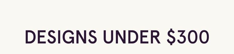 Designs under 300