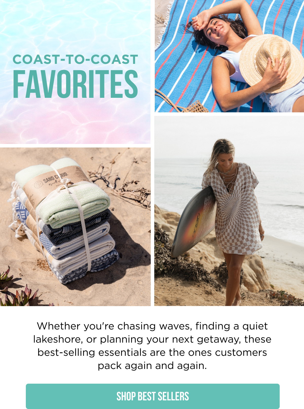 COAST-TO-COAST FAVORITES  Whether you're chasing waves, finding a quiet lakeshore, or planning your next getaway, these best-selling essentials are the ones customers pack again and again.  [[SHOP BEST SELLERS]]