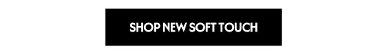 Shop New Soft Touch