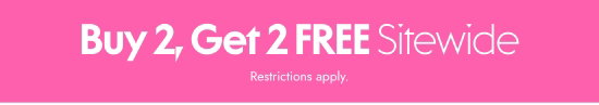 Buy 2, Get 2 FREE Sitewide. Restrictions apply.