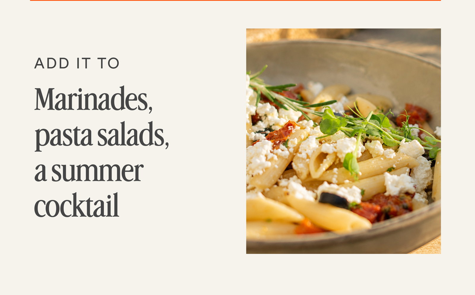 Marinades, pasta salads, a summer cocktail.