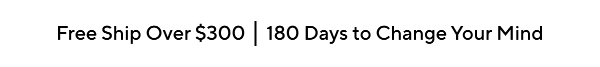 Free Ship Over $300 | 180 Days to Change Your Mind