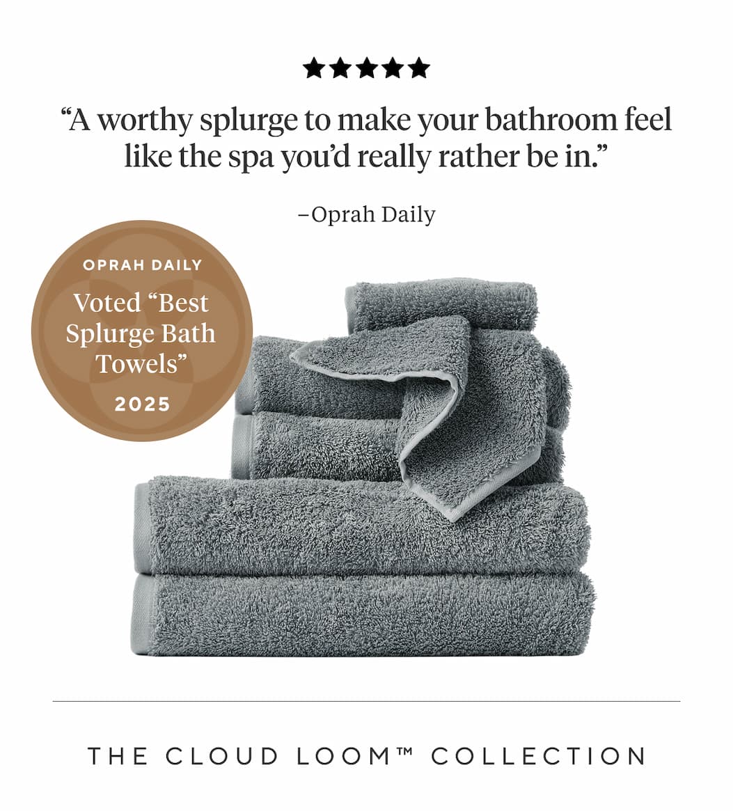 "A worthy splurge to make your bathroom feel like the spa you'd really rather be in." - Oprah Daily  THE CLOUD LOOM COLLECTION