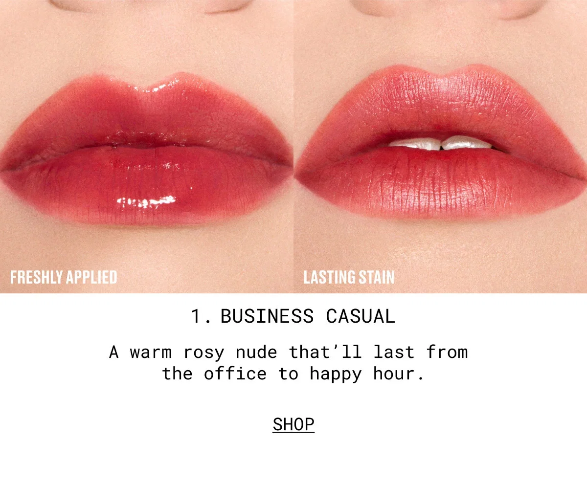 FRESHLY APPLIED | LASTING STAIN | 1. BUSINESS CASUAL | A warm rosy nude that’ll last from the office to happy hour. | SHOP
