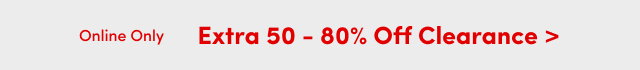 Online Only | Extra 50-80% Off Clearance >