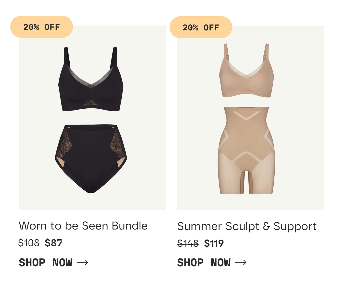 20% OFF | Worn to be Seen Bundle | $87 | SHOP NOW | 20% OFF | Summer Sculpt & Support | $119 | SHOP NOW