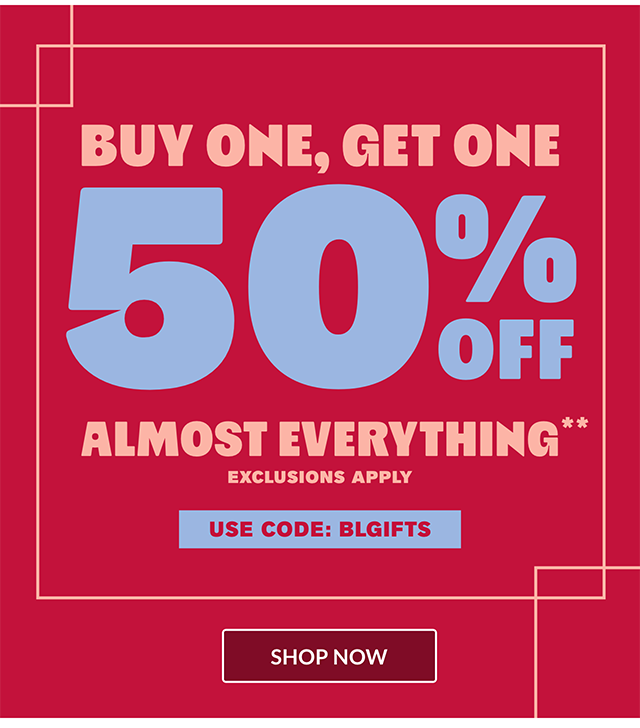Two days! Buy one, get one 50% off almost everything! Exclusions apply. Use code BLGIFTS. Shop now.