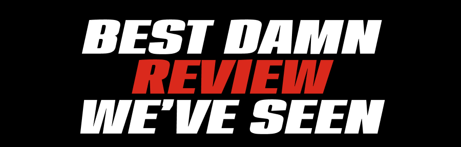 Best Damn Review We’ve Seen