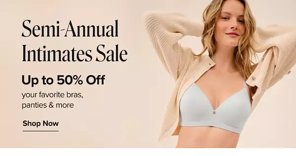 Semi annual intimates sale. Up to 50% off your favorite bras, panties and more. Shop now. A woman in a matching bra and panties set.