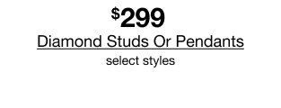 $299 Diamond Studs Or Pendants | select styles