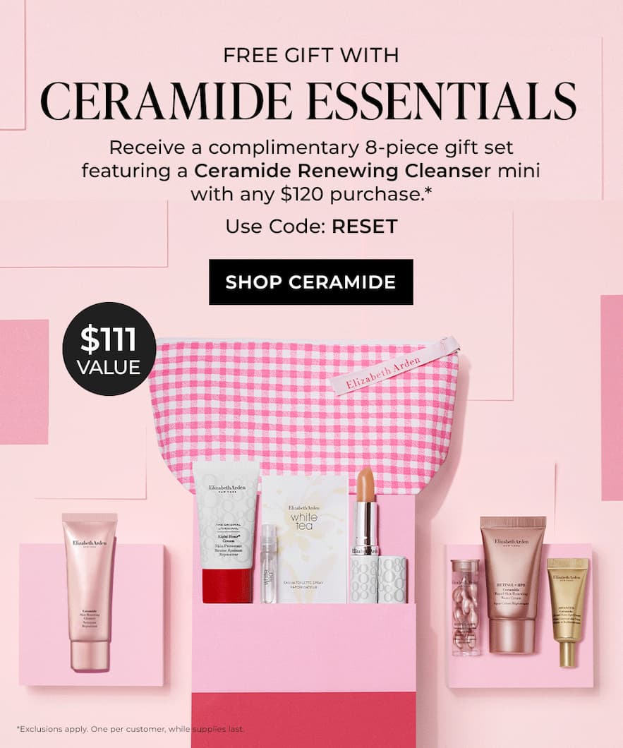 FREE GIFT WITH CERAMIDE ESSENTIALS   Receive a complimentary 8-piece gift set featuring a Ceramide Renewing Cleanser mini with any $120 purchase. Use code: RESET
