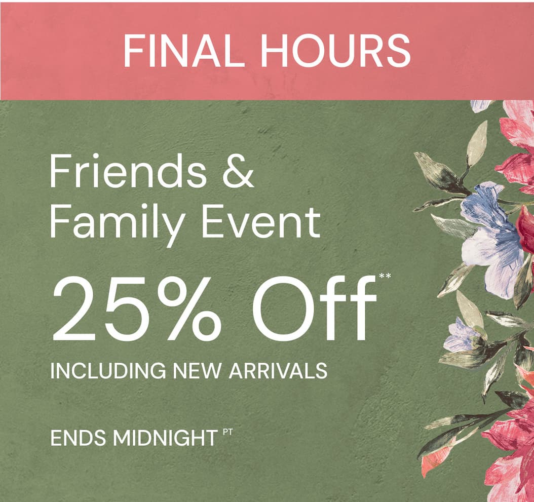 Final Hours. Friends & Family event 25% Off ends midnight.**