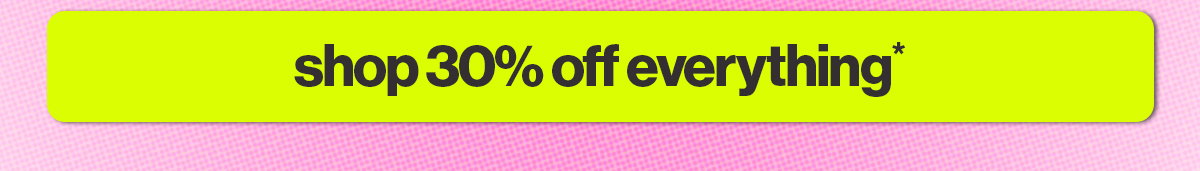 Shop 30% off everything* 