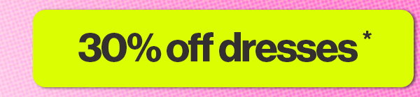 30% off dresses*