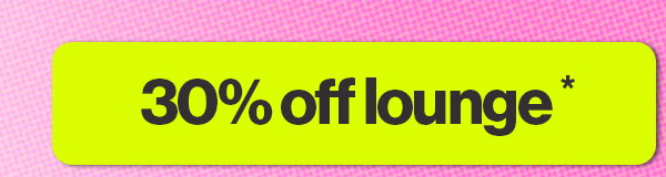 30% off lounge* 