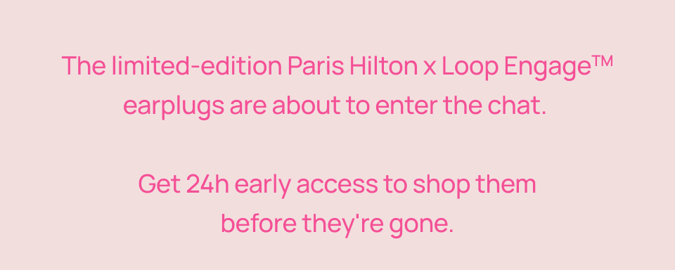 Limited edition Paris Hilton x Loop Engage earplugs early access