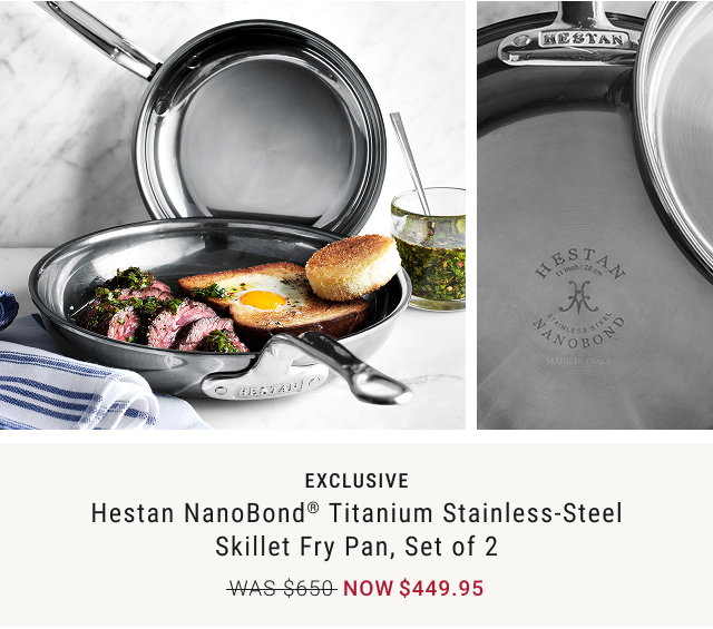 EXCLUSIVE Hestan NanoBond® Titanium Stainless-Steel Skillet Fry Pan, Set of 2 NOW $449.95