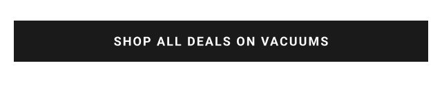 SHOP ALL DEALS ON VACUUMS