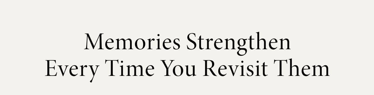Memories Strengthen Every Time You Revisit Them