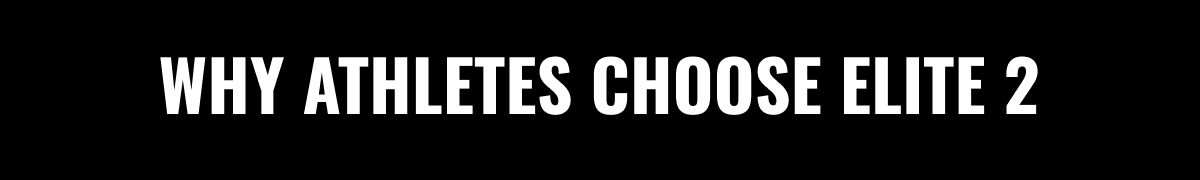 WHY ATHLETES CHOOSE ELITE 2