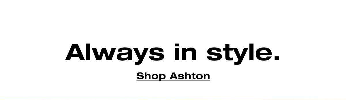 Always in style. Shop Ashton